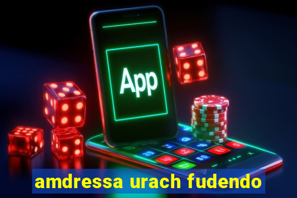 amdressa urach fudendo